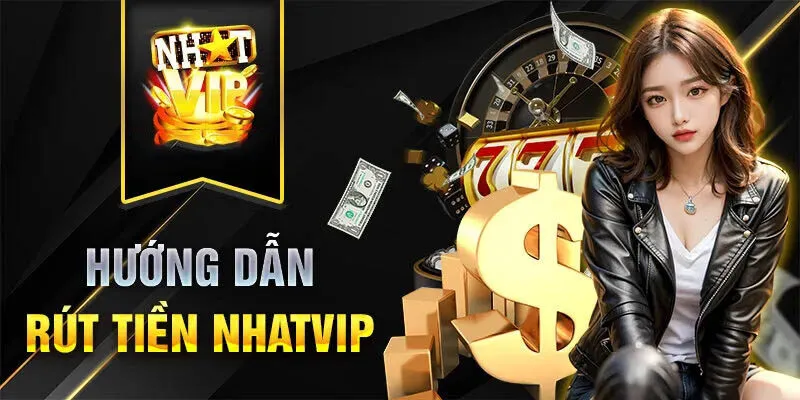 Hướng dẫn rút tiền NHATVIP an toàn nhất